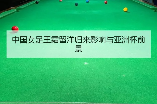 中国女足王霜留洋归来影响与亚洲杯前景