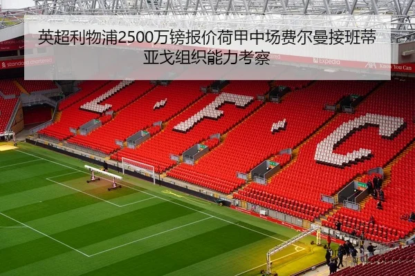 英超利物浦2500万镑报价荷甲中场费尔曼接班蒂亚戈组织能力考察
